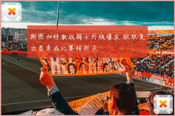斯图加特激战骑士外线爆发 欧联